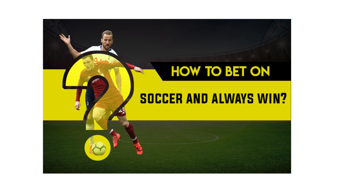 How To Bet On Soccer And Always Win?