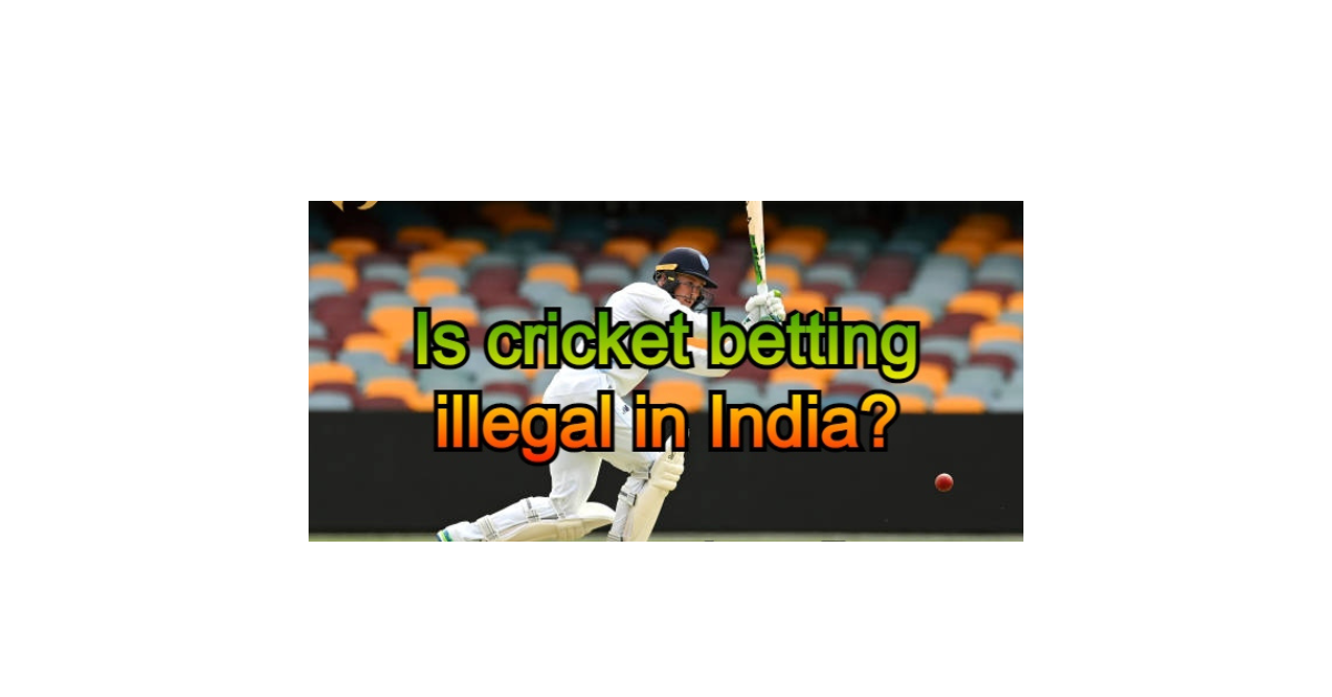 Is Cricket Betting Illegal In India?