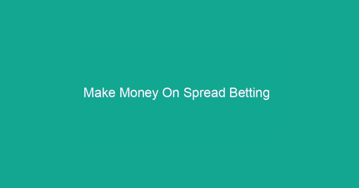 How To Make Money Spread Betting?