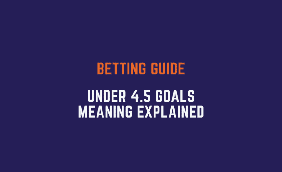 What Does Under 4.5 Goals Mean In Betting?