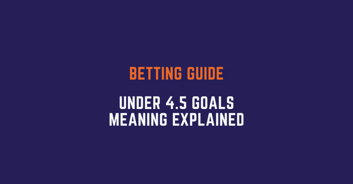 What Does Under 4.5 Goals Mean In Betting?