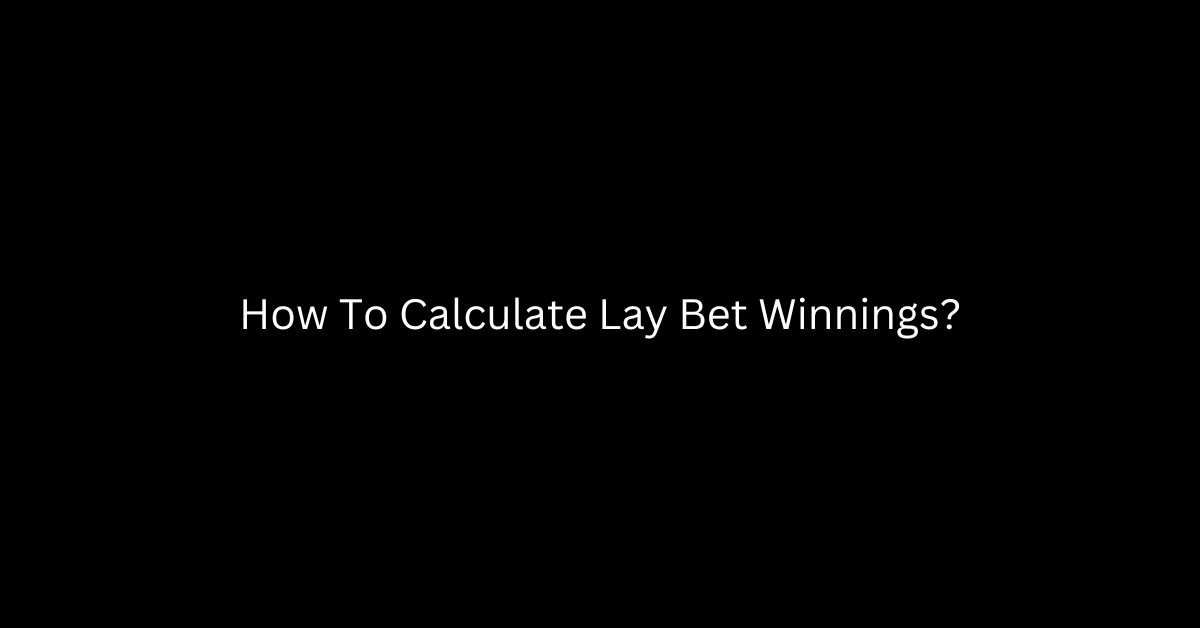 How To Calculate Lay Bet Winnings?