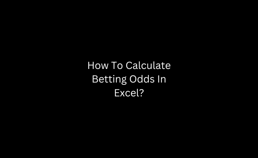 How To Calculate Betting Odds In Excel?