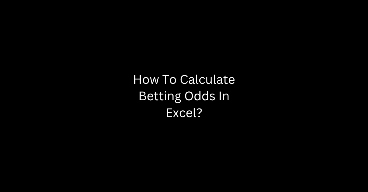 How To Calculate Betting Odds In Excel?