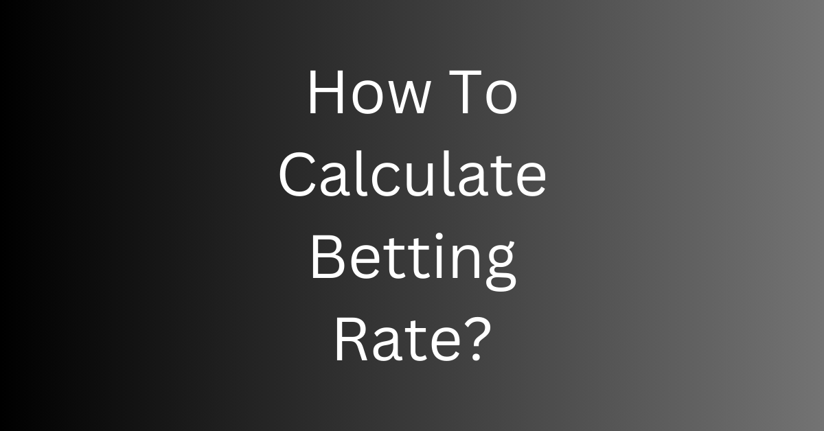 How To Calculate Betting Rate?