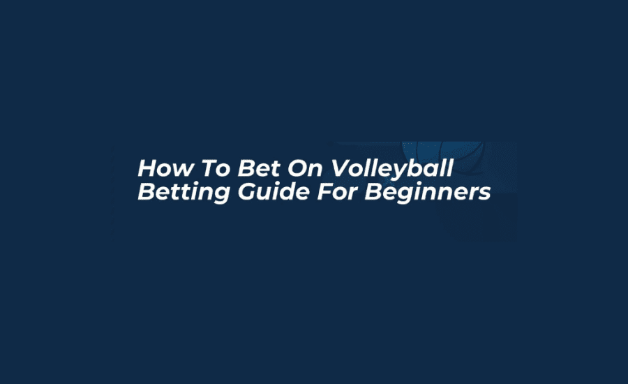 How To Bet On Volleyball?