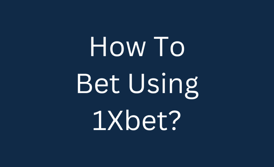 How To Bet Using 1Xbet?