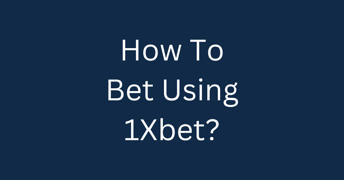 How To Bet Using 1Xbet?