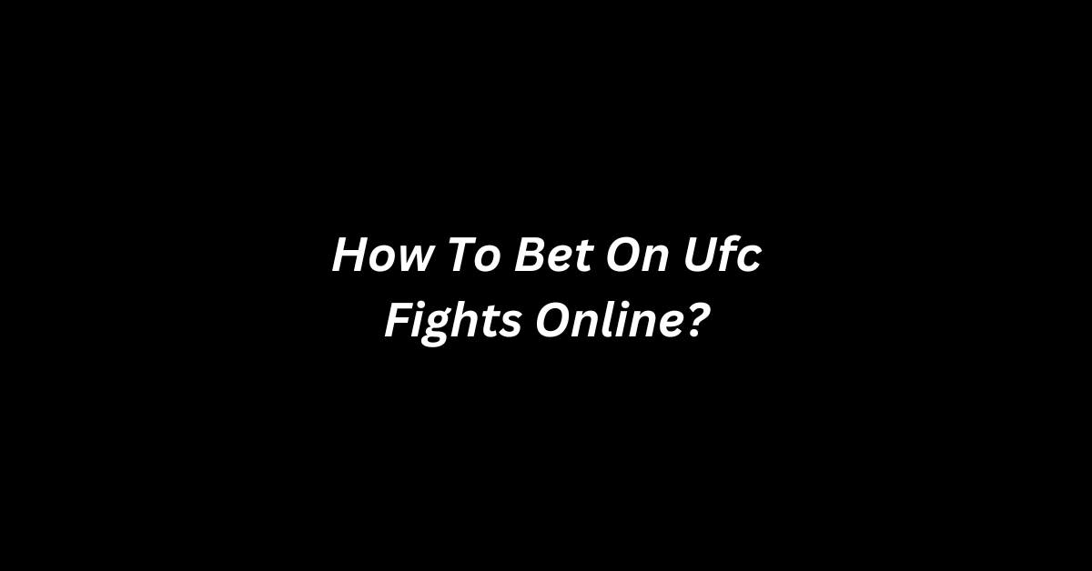 How To Bet On Ufc Fights Online?