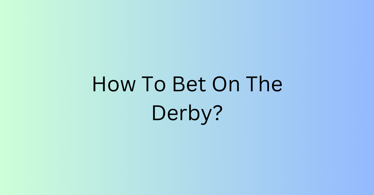 How To Bet On The Derby?