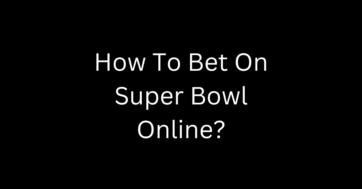 How To Bet On Super Bowl Online?