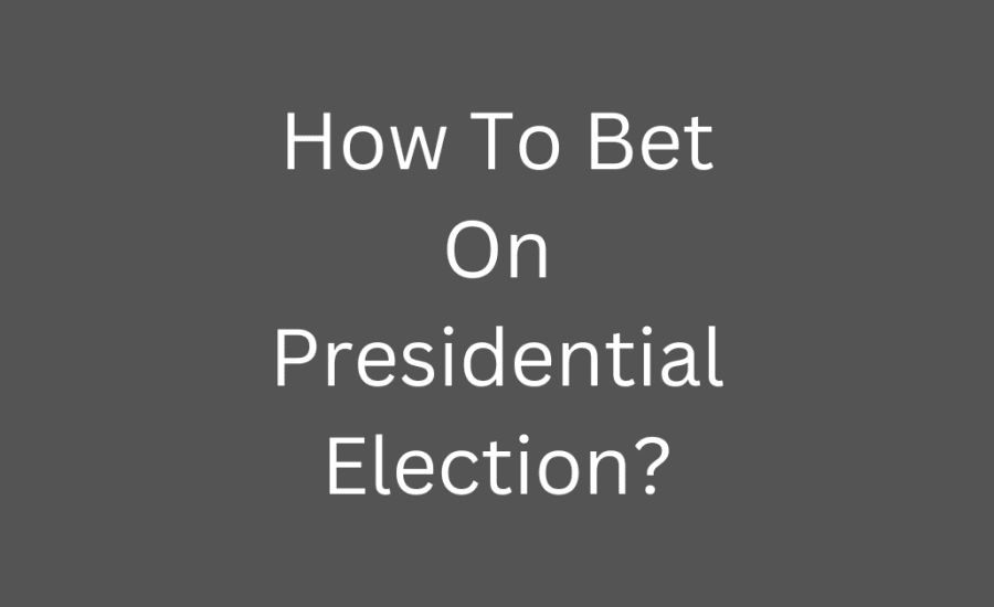 How To Bet On Presidential Election?