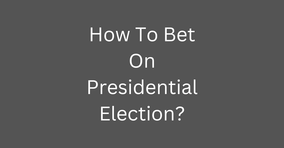 How To Bet On Presidential Election?