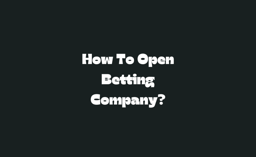 How To Open Betting Company?