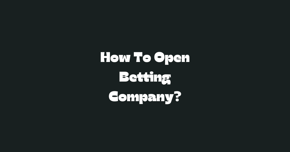 How To Open Betting Company?