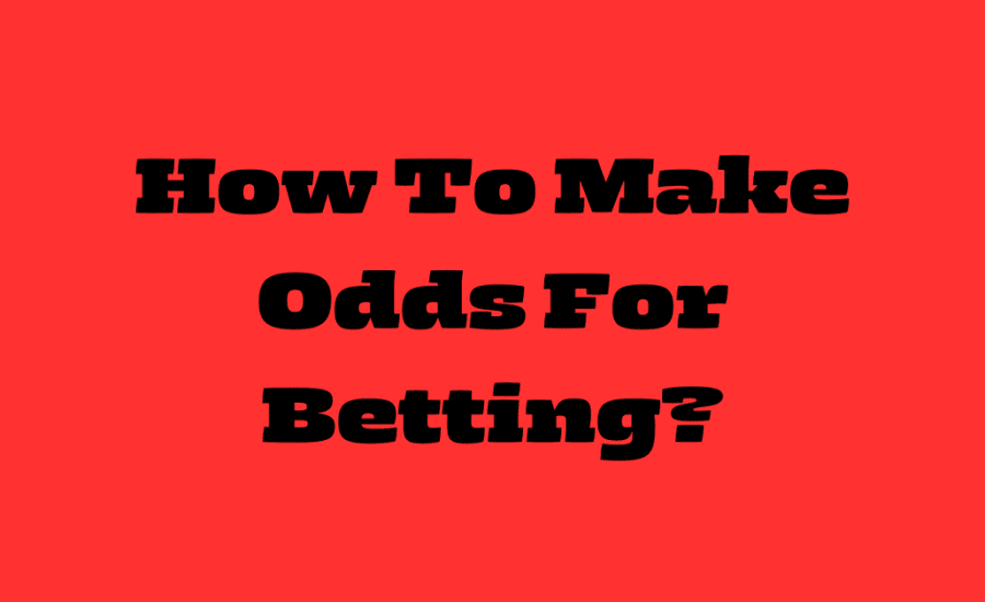 How To Make Odds For Betting?