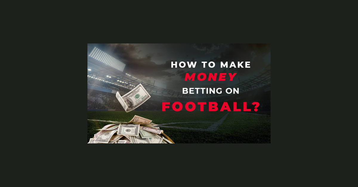 How To Make Money Betting On Football?