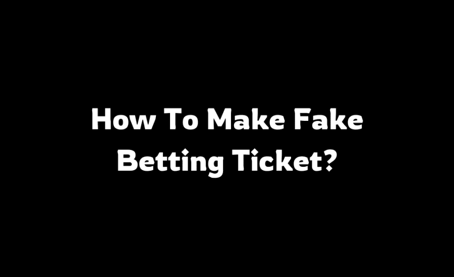 How To Make Fake Betting Ticket?