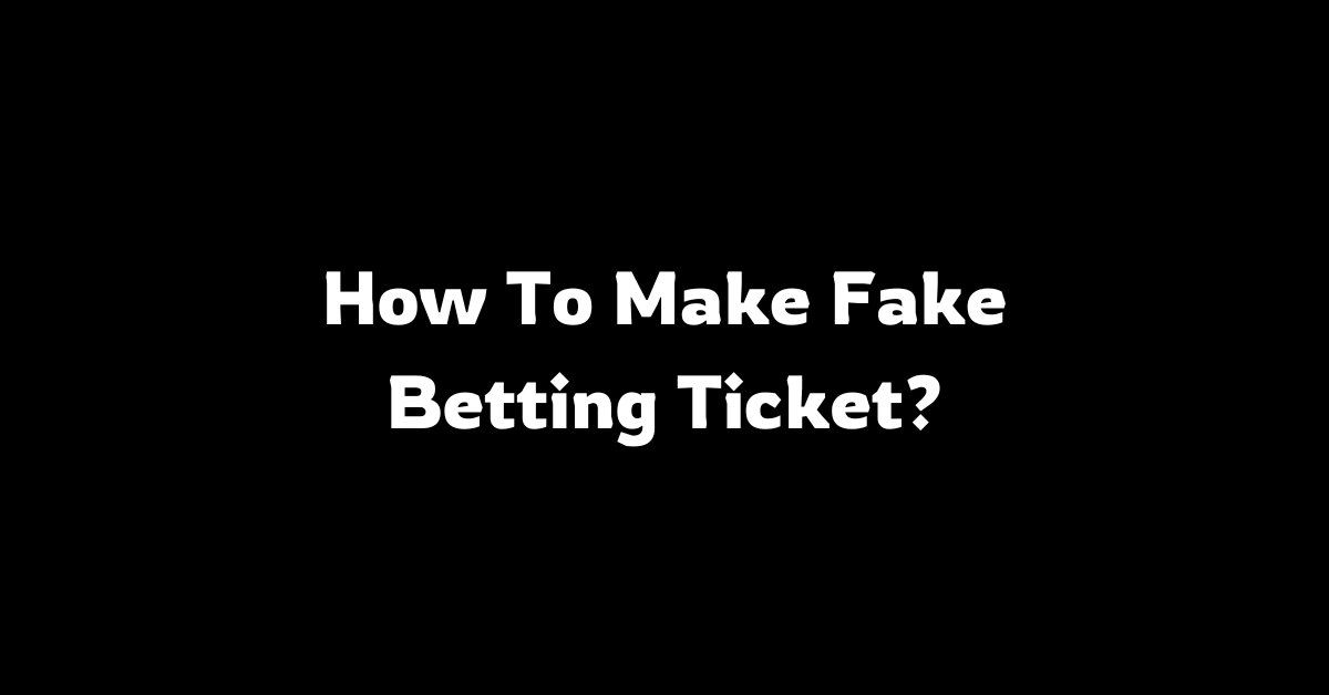 How To Make Fake Betting Ticket?