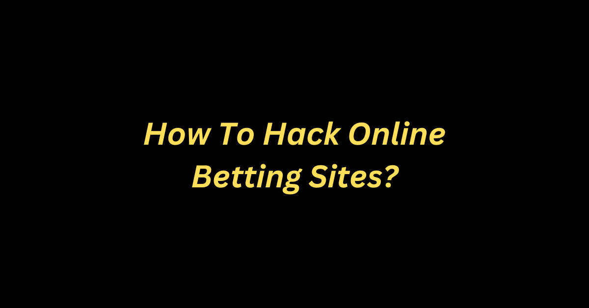 How To Hack Online Betting Sites?