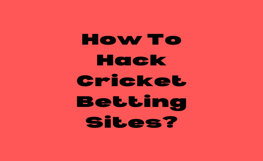 How To Hack Cricket Betting Sites?