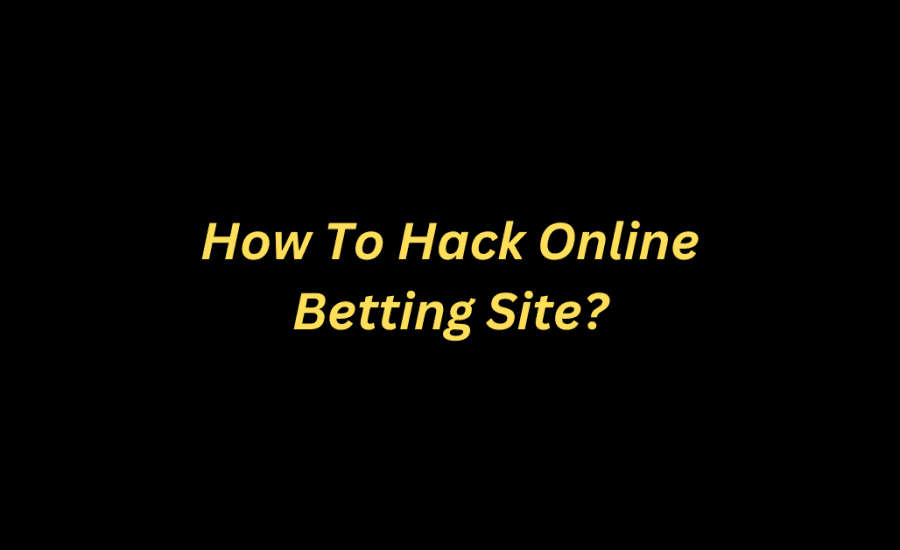 How To Hack Online Betting Site?