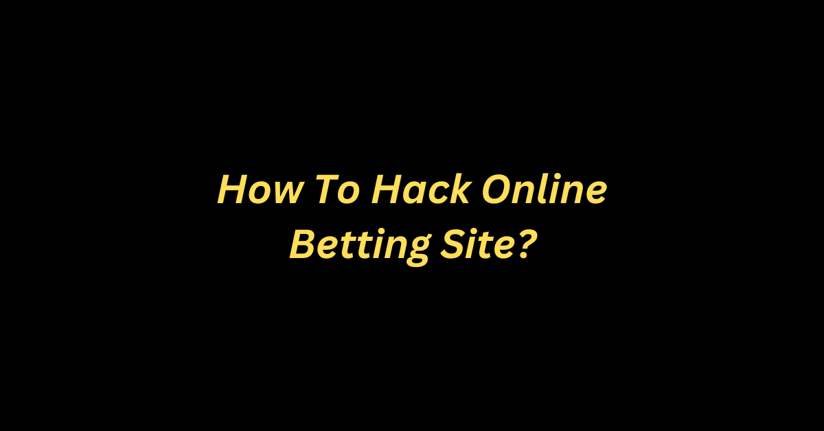 How To Hack Online Betting Site?