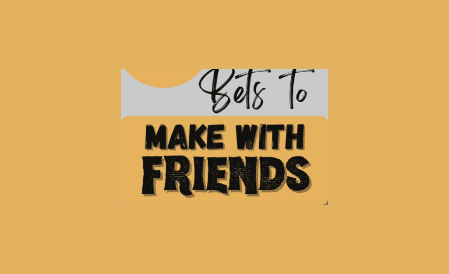 What Are Some Bets To Make With A Friend?