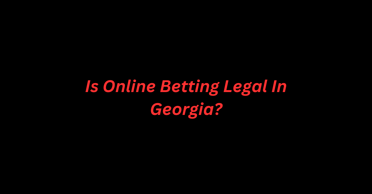 Is Online Betting Legal In Georgia?