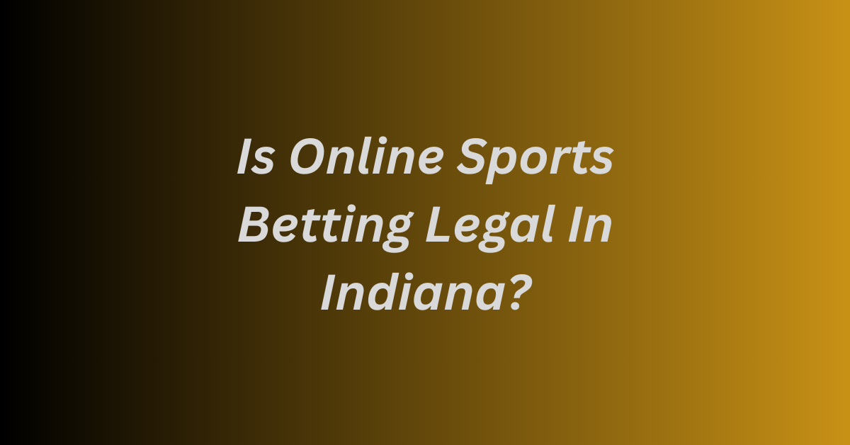 Is Online Sports Betting Legal In Indiana?