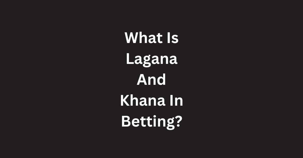 What Is Lagana And Khana In Betting?