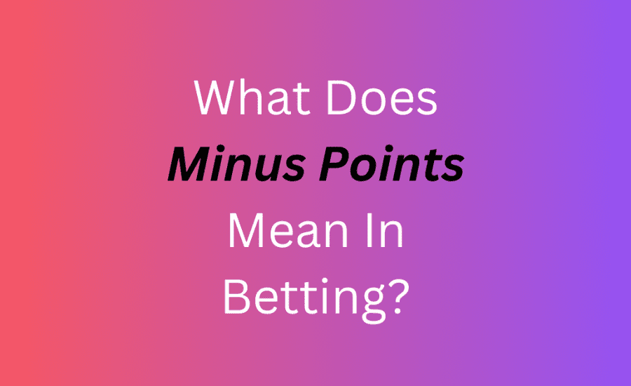 What Does Minus Points Mean In Betting?