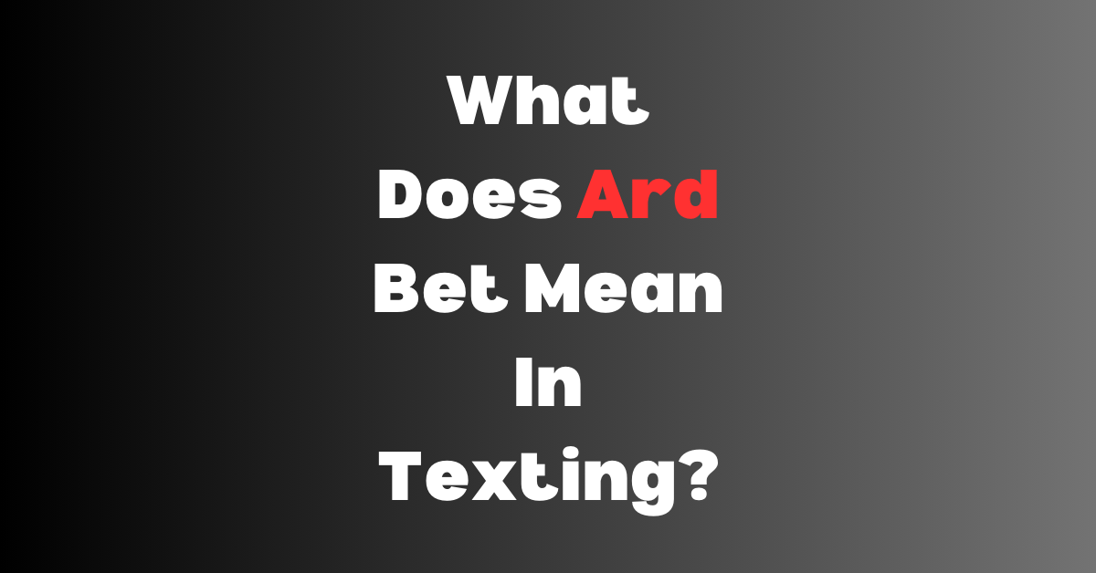 What Does Ard Bet Mean In Texting?