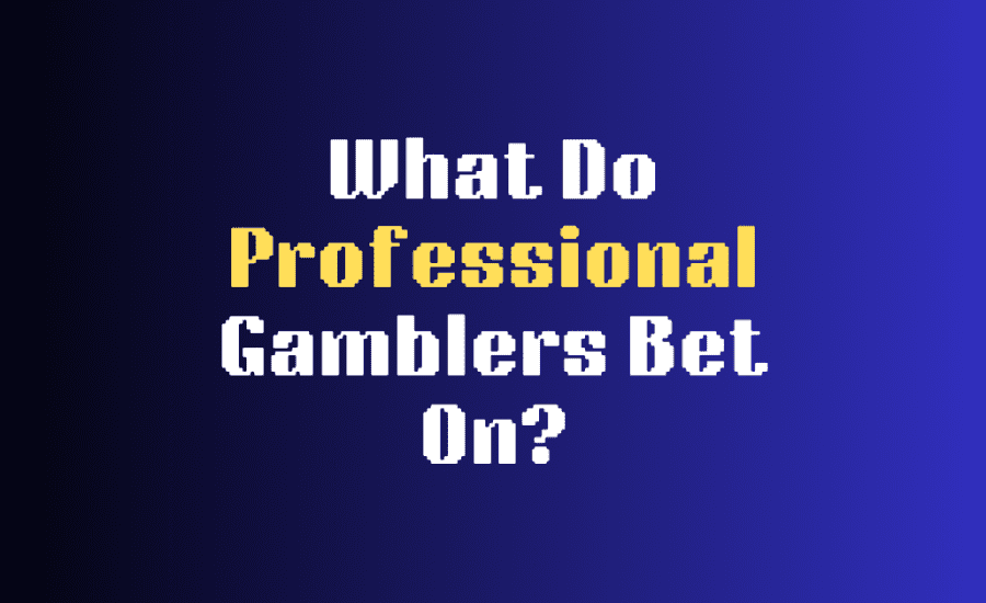 What Do Professional Gamblers Bet On?