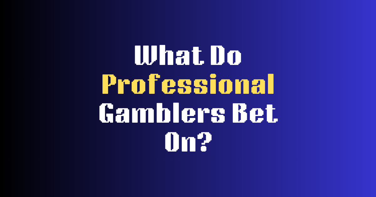 What Do Professional Gamblers Bet On?