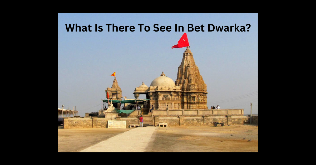 What Is There To See In Bet Dwarka?