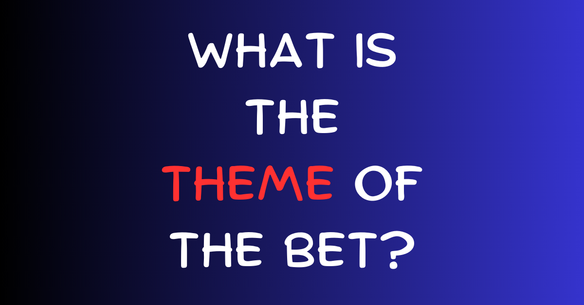 What Is The Theme Of The Bet?