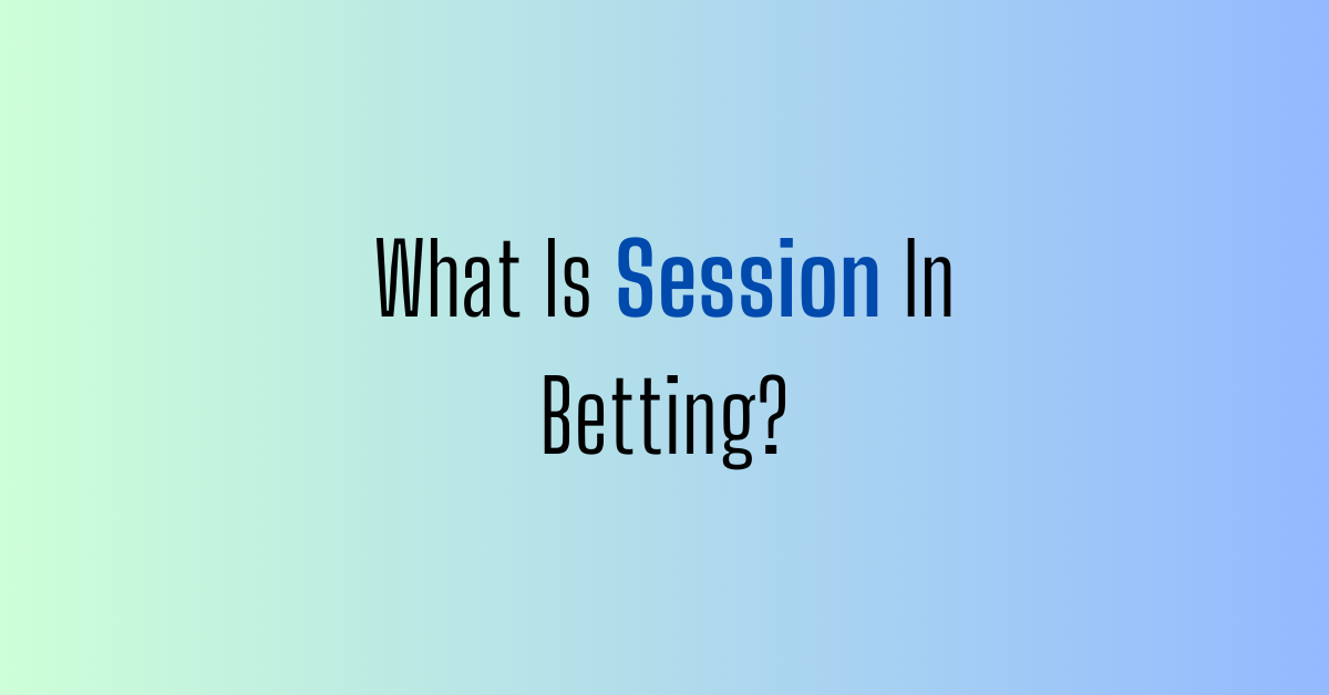 What Is Session In Betting?