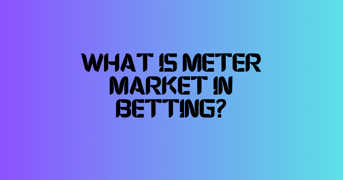 What Is Meter Market In Betting?