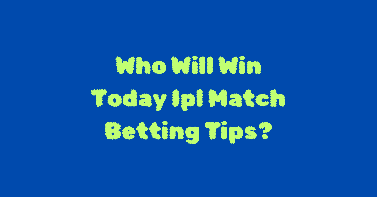 Who Will Win Today Ipl Match Betting Tips?