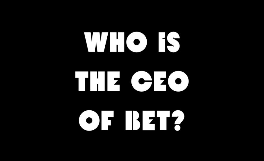 Who Is The Ceo Of Bet?