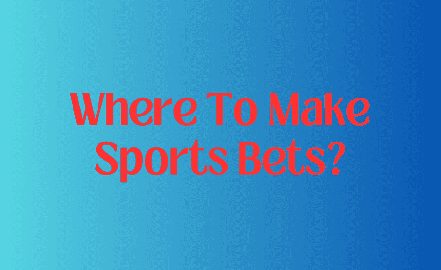 Where To Make Sports Bets?