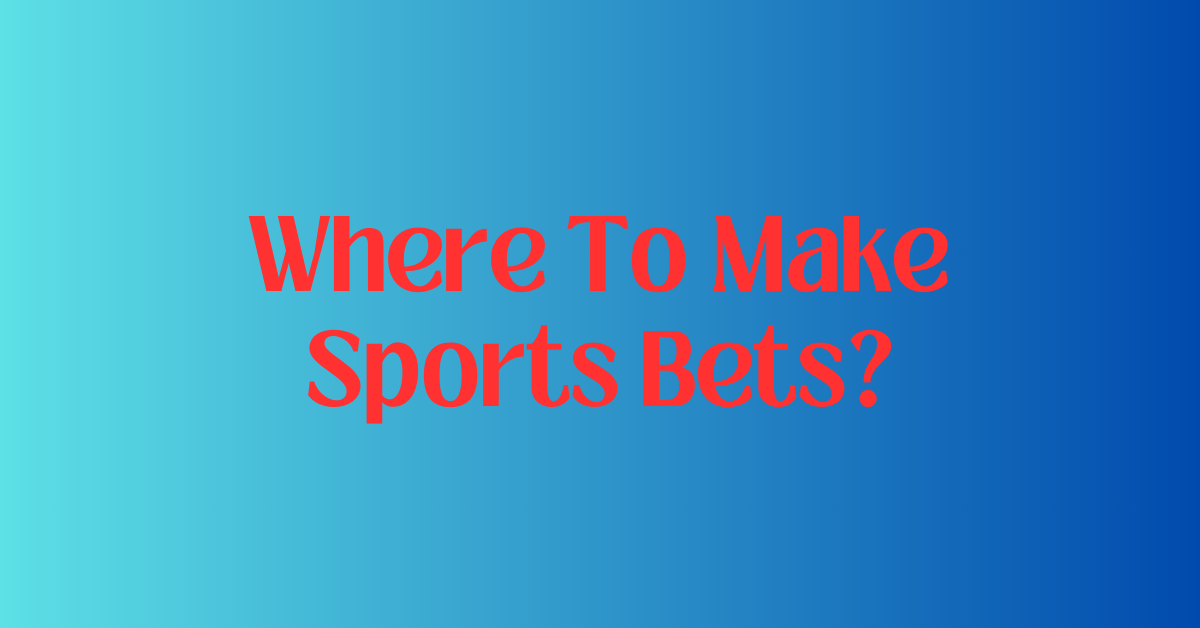 Where To Make Sports Bets?