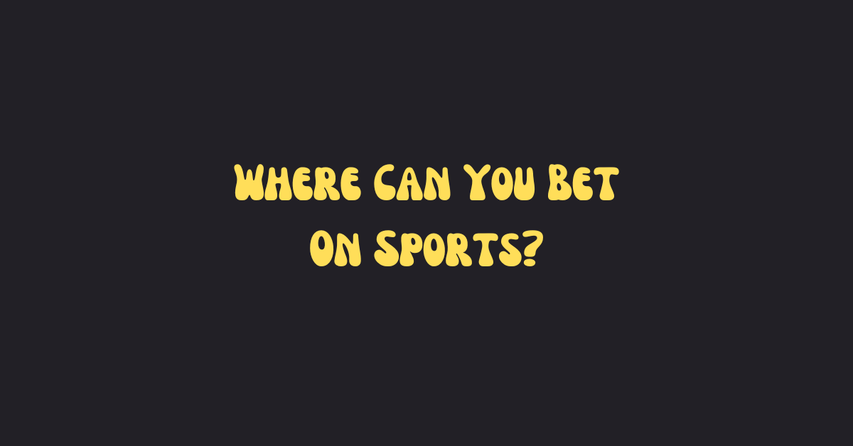 Where Can You Bet On Sports?