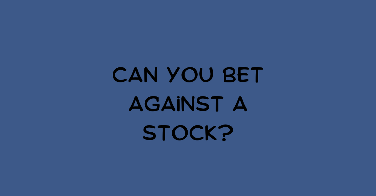 Can You Bet Against A Stock?