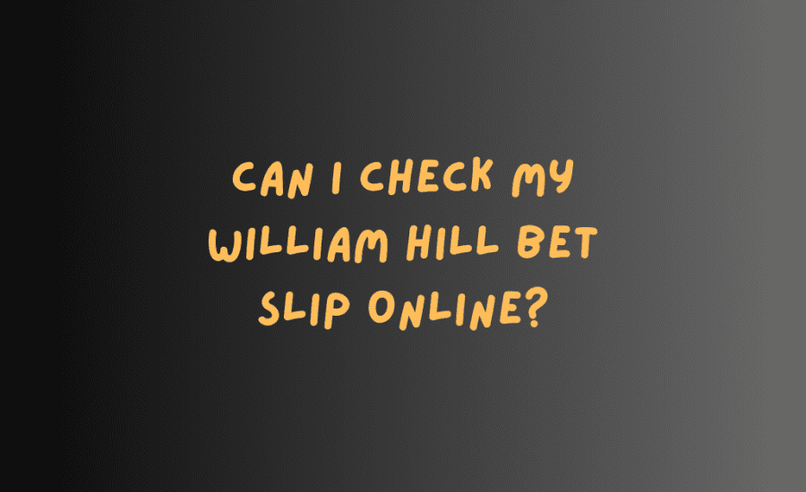 Can I Check My William Hill Bet Slip Online?