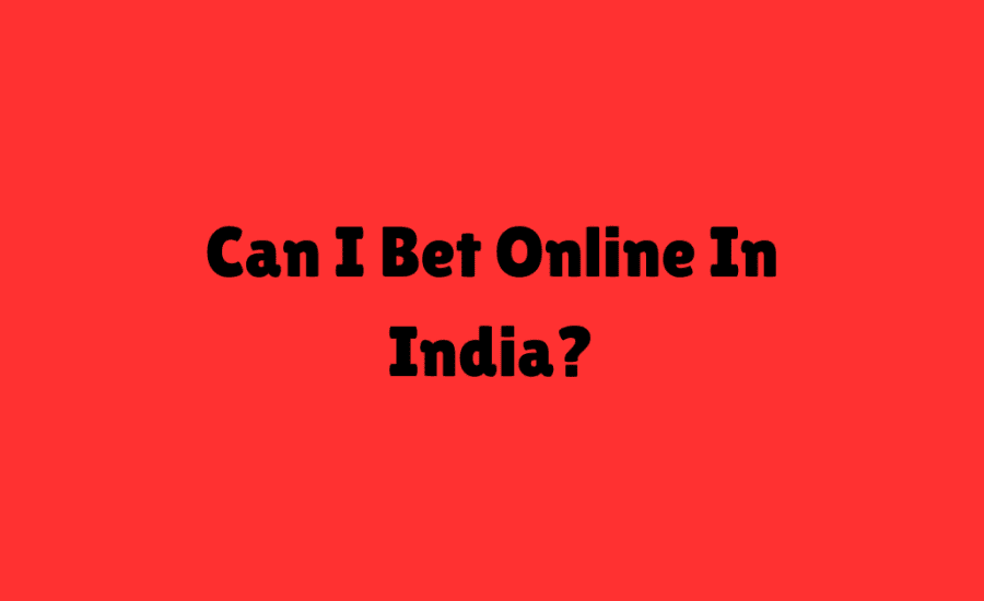 Can I Bet Online In India?