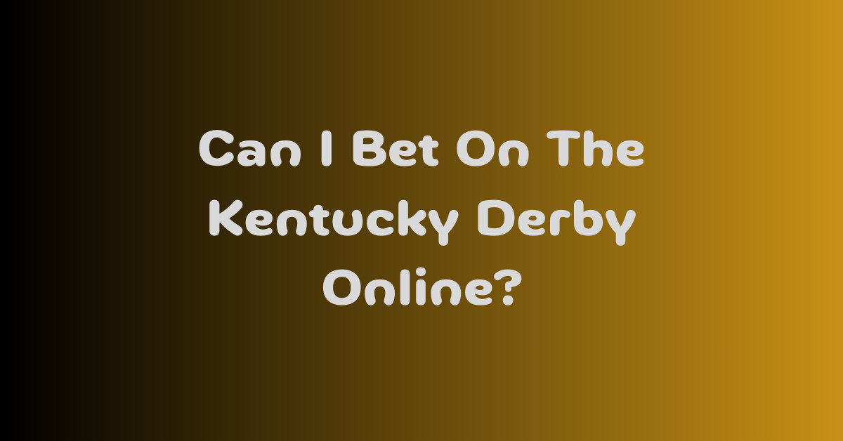 Can I Bet On The Kentucky Derby Online?