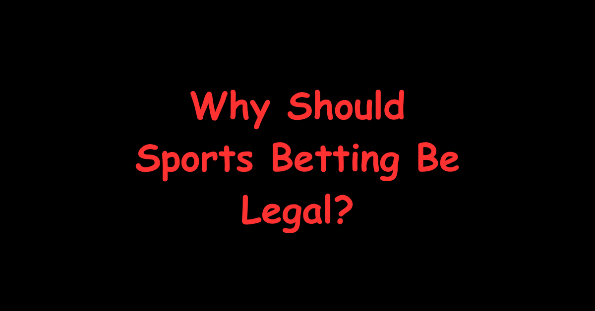 Why Should Sports Betting Be Legal?