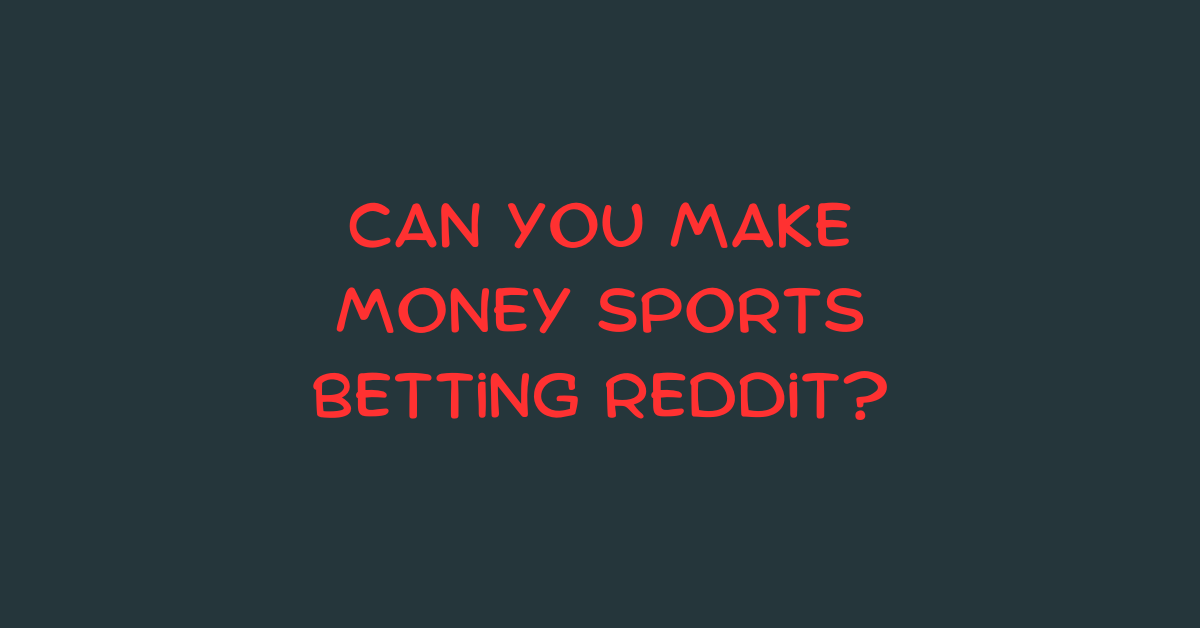 Can You Make Money Sports Betting Reddit?